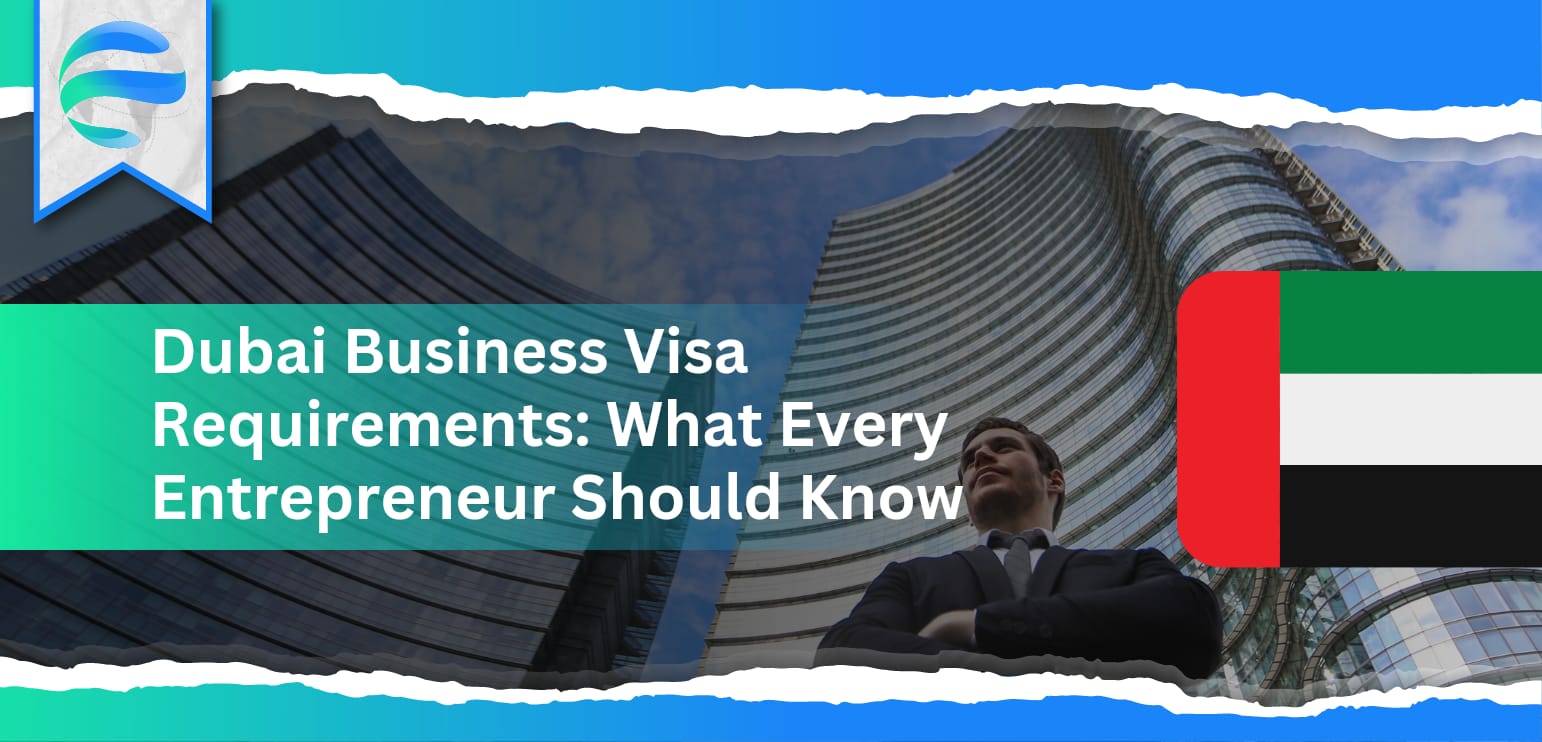 Dubai Business Visa Requirements: What Every Entrepreneur Should Know